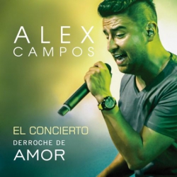 Alex Campos - El Concierto Derroche De Amor